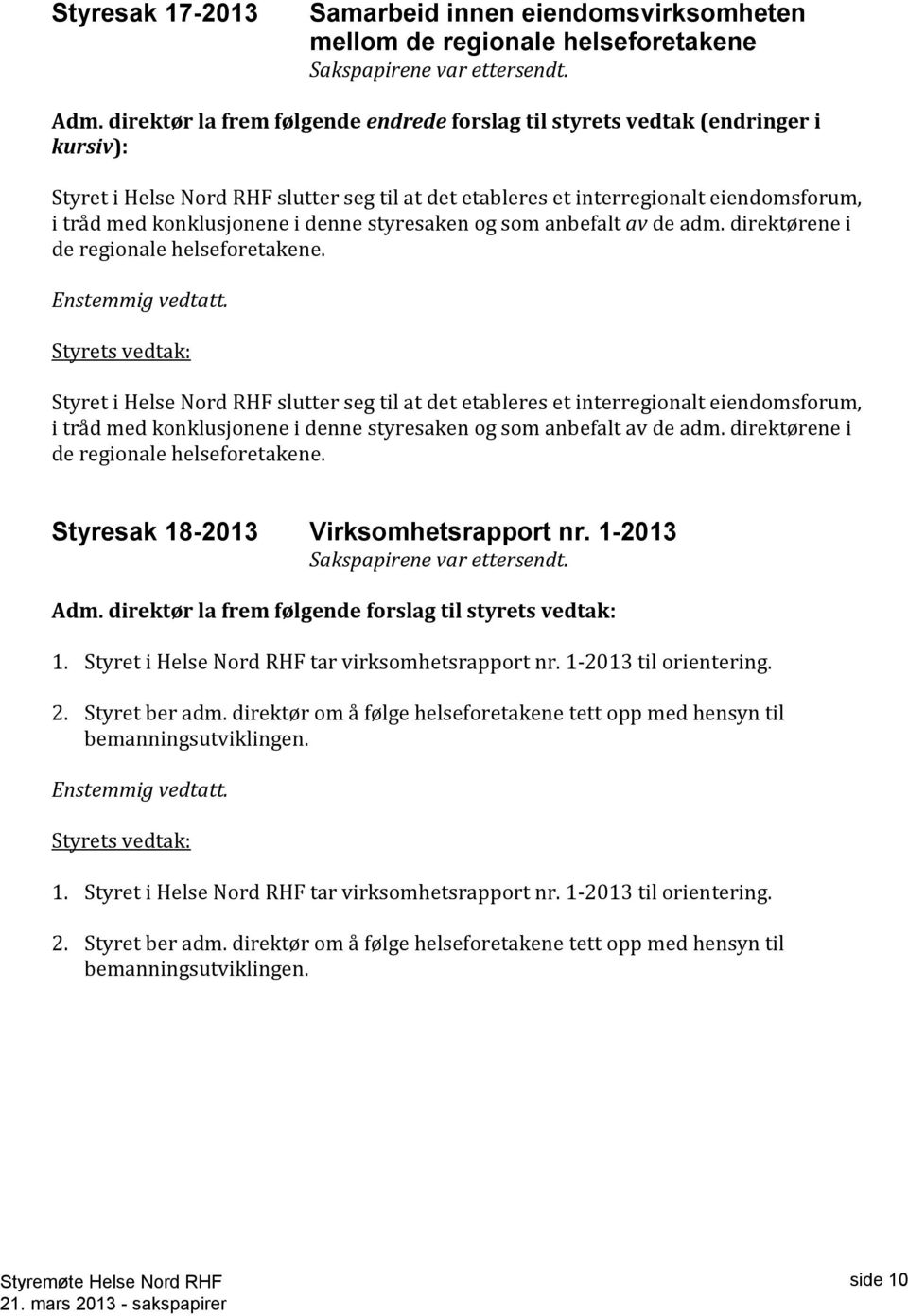 denne styresaken og som anbefalt av de adm. direktørene i de regionale helseforetakene. Enstemmig vedtatt.