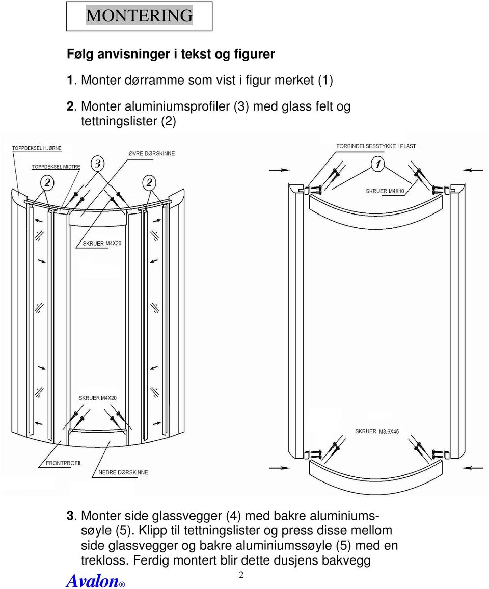 Monter side glassvegger (4) med bakre aluminiumssøyle (5).