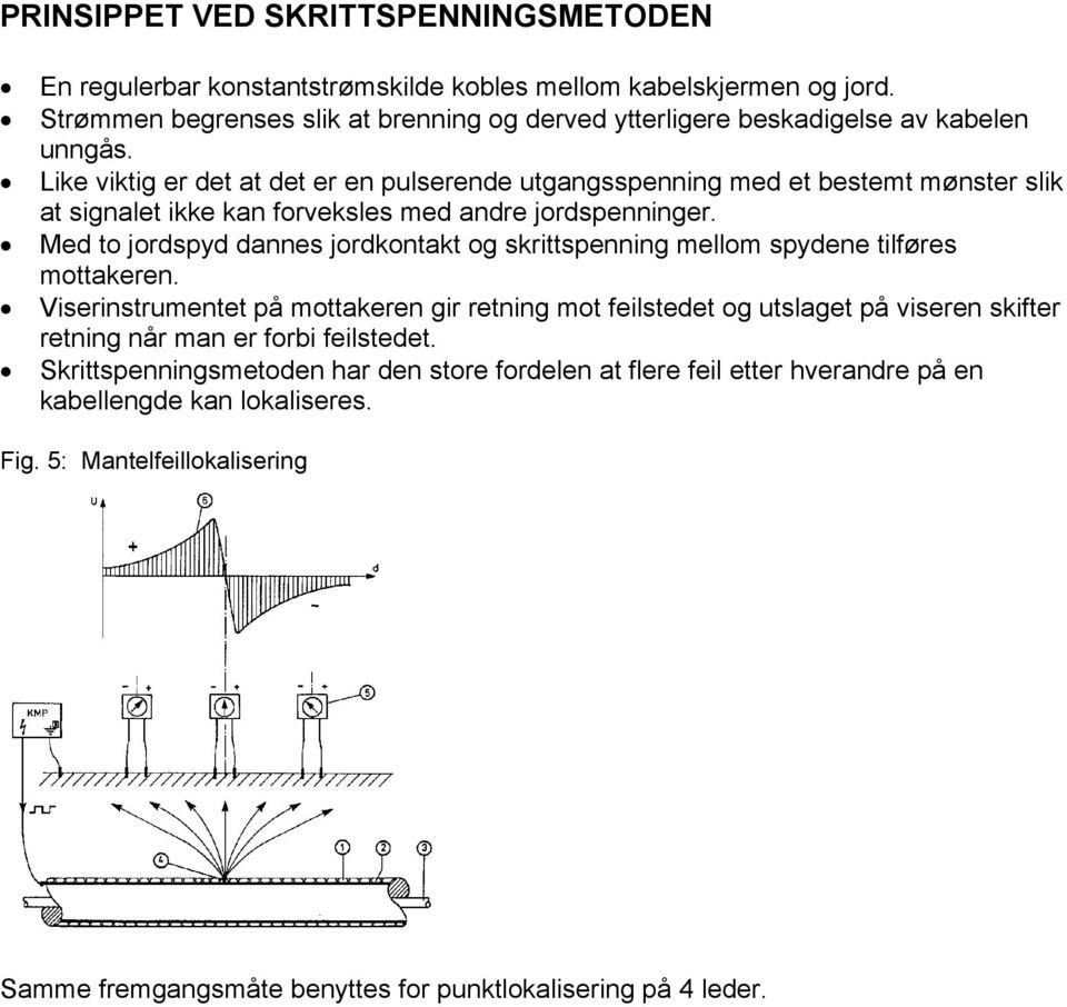 Like viktig er det at det er en pulserende utgangsspenning med et bestemt mønster slik at signalet ikke kan forveksles med andre jordspenninger.