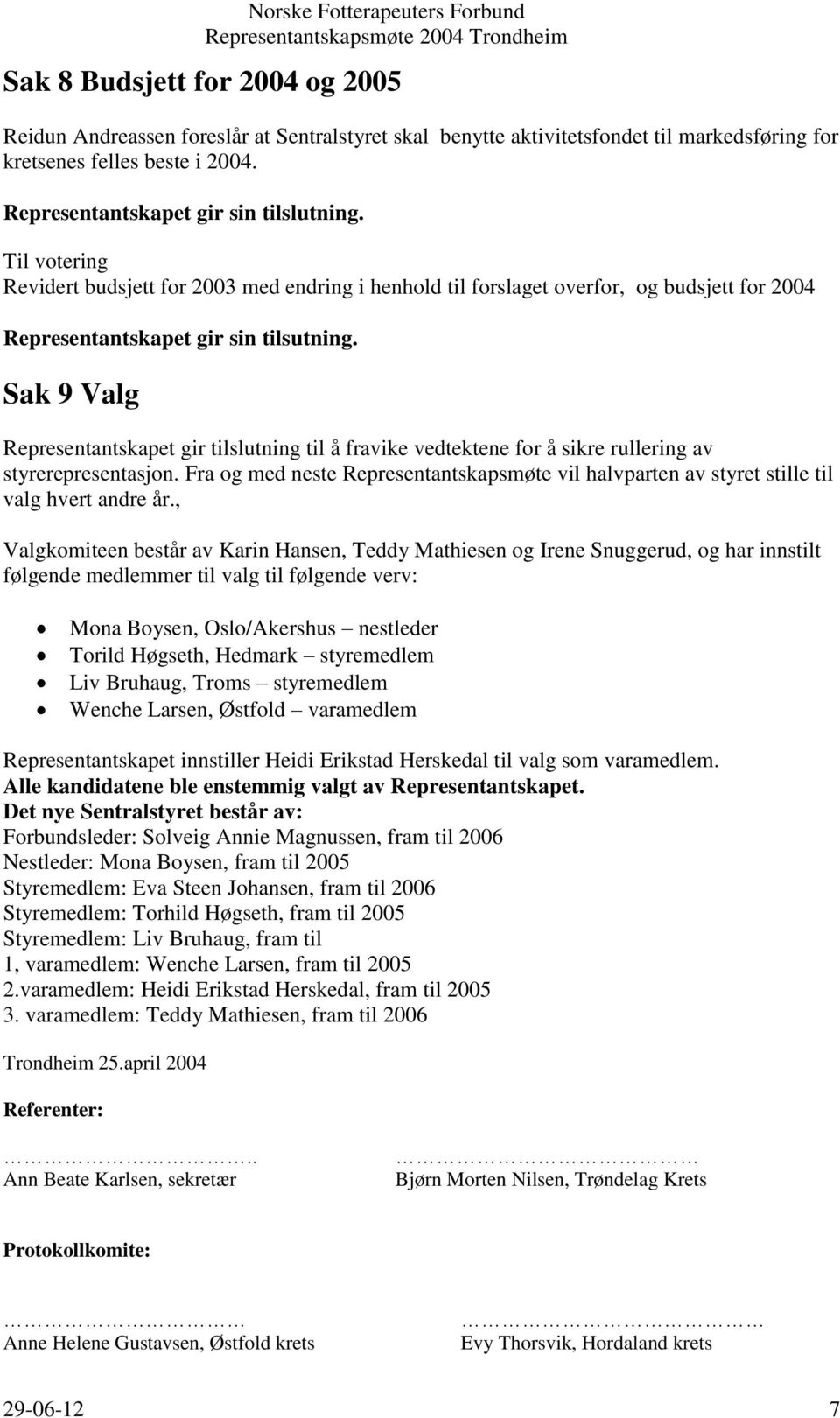 Sak 9 Valg Representantskapet gir tilslutning til å fravike vedtektene for å sikre rullering av styrerepresentasjon.