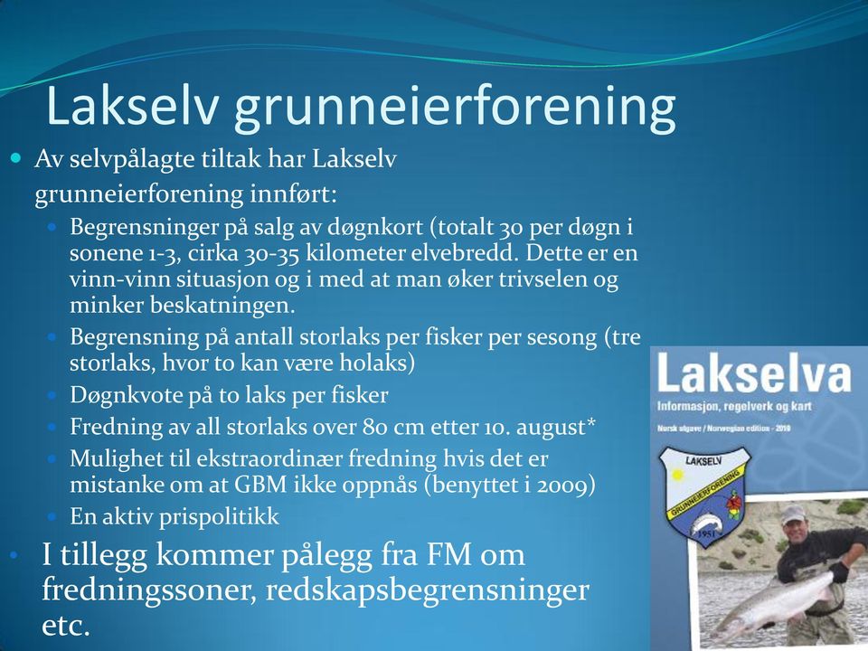 Begrensning på antall storlaks per fisker per sesong (tre storlaks, hvor to kan være holaks) Døgnkvote på to laks per fisker Fredning av all storlaks over 80 cm