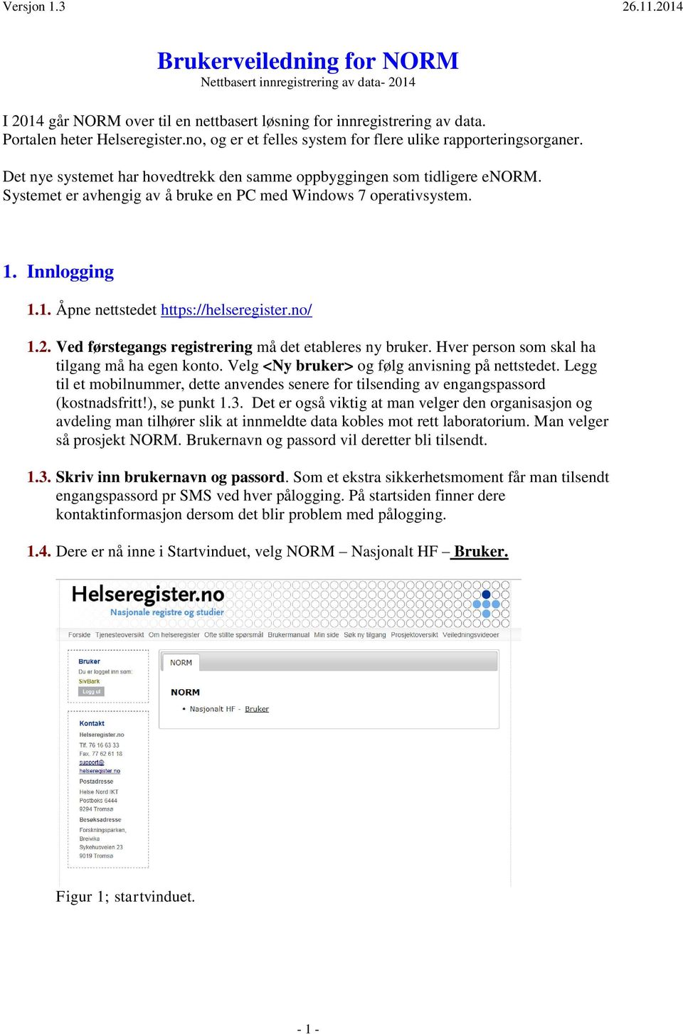 Systemet er avhengig av å bruke en PC med Windows 7 operativsystem. 1. Innlogging 1.1. Åpne nettstedet https://helseregister.no/ 1.2. Ved førstegangs registrering må det etableres ny bruker.