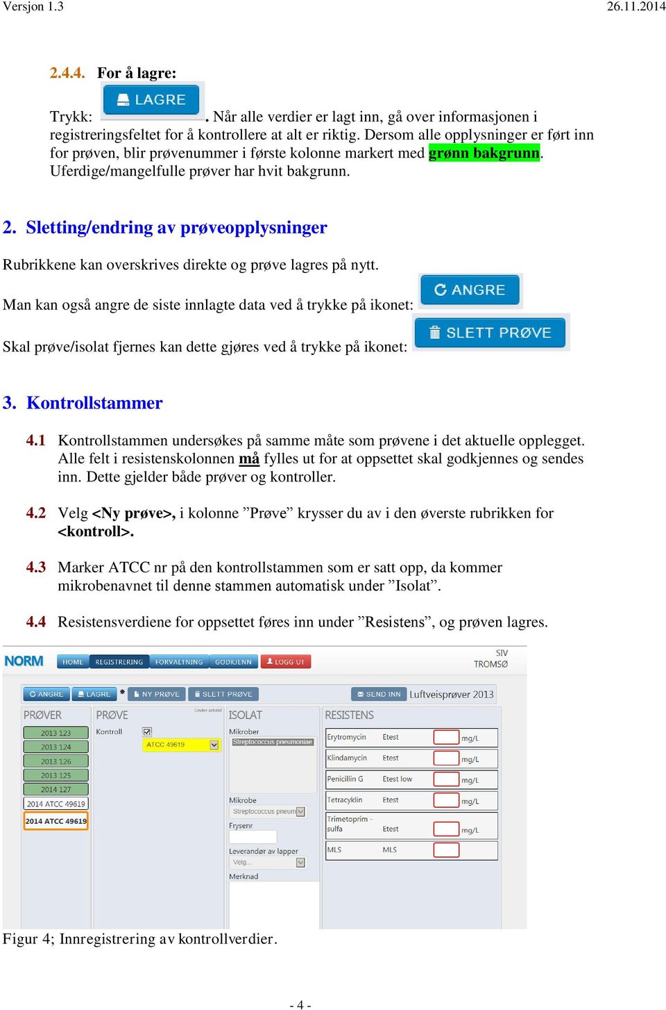 Sletting/endring av prøveopplysninger Rubrikkene kan overskrives direkte og prøve lagres på nytt.