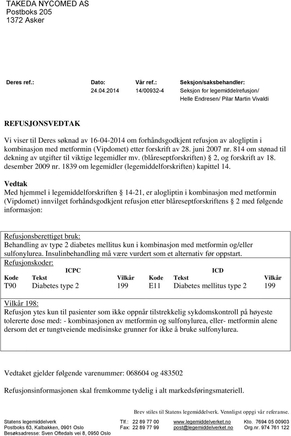 med metformin (Vipdomet) etter forskrift av 28. juni 2007 nr. 814 om stønad til dekning av utgifter til viktige legemidler mv. (blåreseptforskriften) 2, og forskrift av 18. desember 2009 nr.