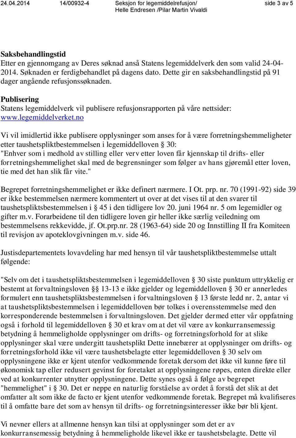 no Vi vil imidlertid ikke publisere opplysninger som anses for å være forretningshemmeligheter etter taushetspliktbestemmelsen i legemiddelloven 30: "Enhver som i medhold av stilling eller verv etter