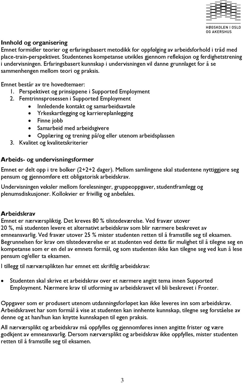 Emnet består av tre hovedtemaer: 1. Perspektivet og prinsippene i Supported Employment 2.