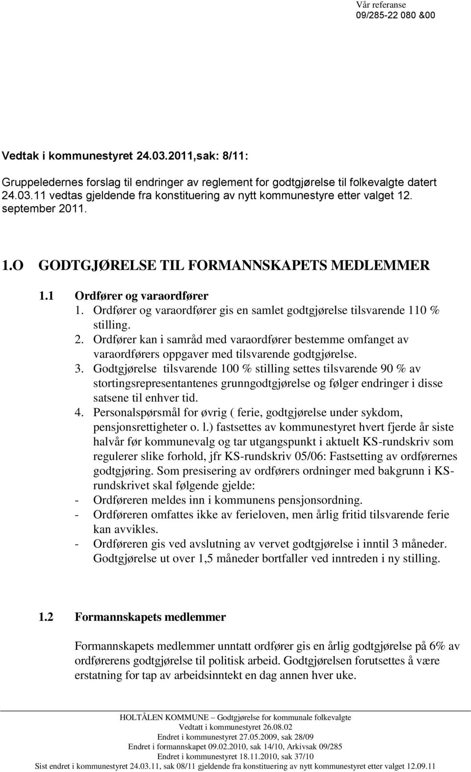 3. Godtgjørelse tilsvarende 100 % stilling settes tilsvarende 90 % av stortingsrepresentantenes grunngodtgjørelse og følger endringer i disse satsene til enhver tid. 4.