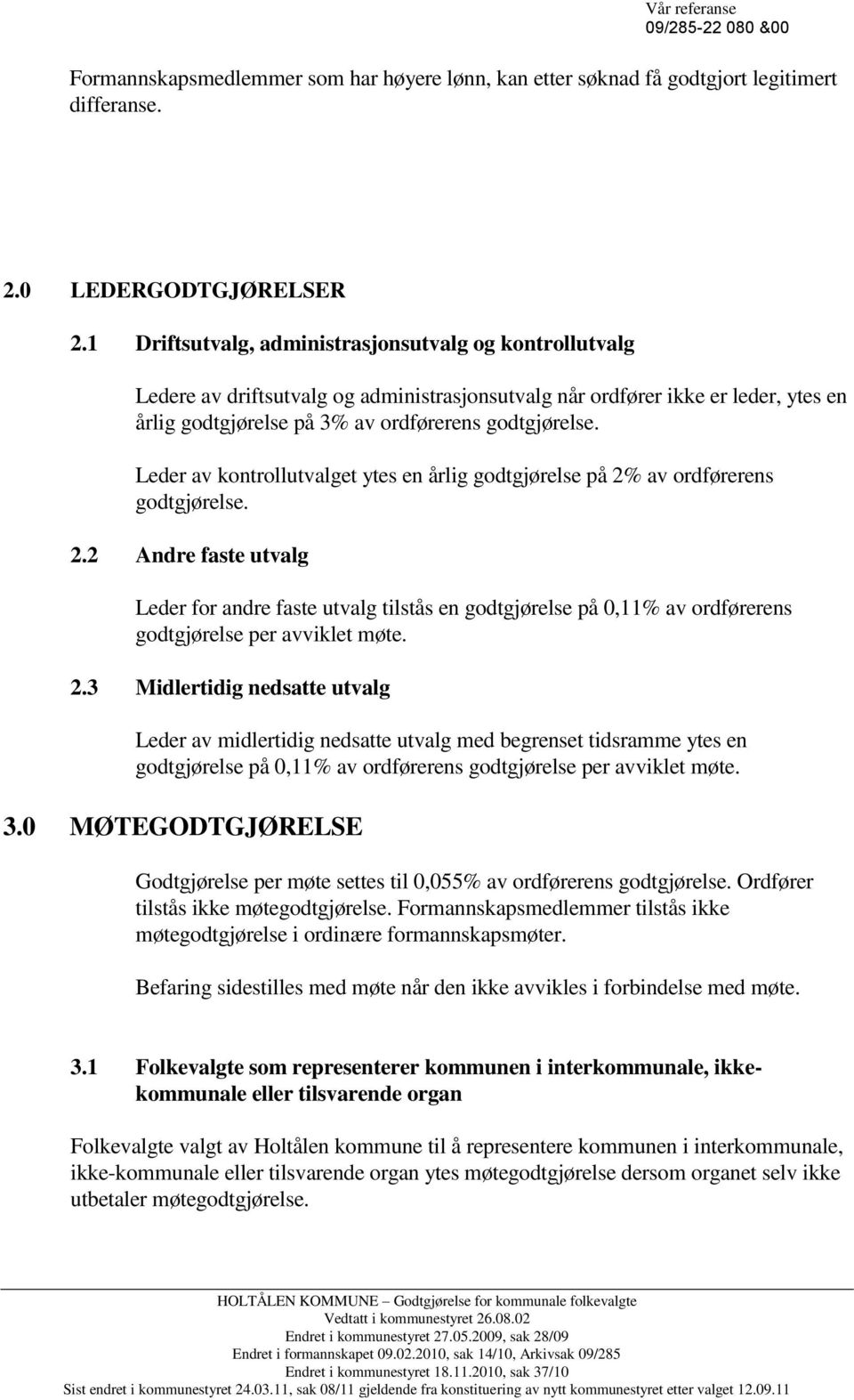 Leder av kontrollutvalget ytes en årlig godtgjørelse på 2% av ordførerens godtgjørelse. 2.2 Andre faste utvalg Leder for andre faste utvalg tilstås en godtgjørelse på 0,11% av ordførerens godtgjørelse per avviklet møte.