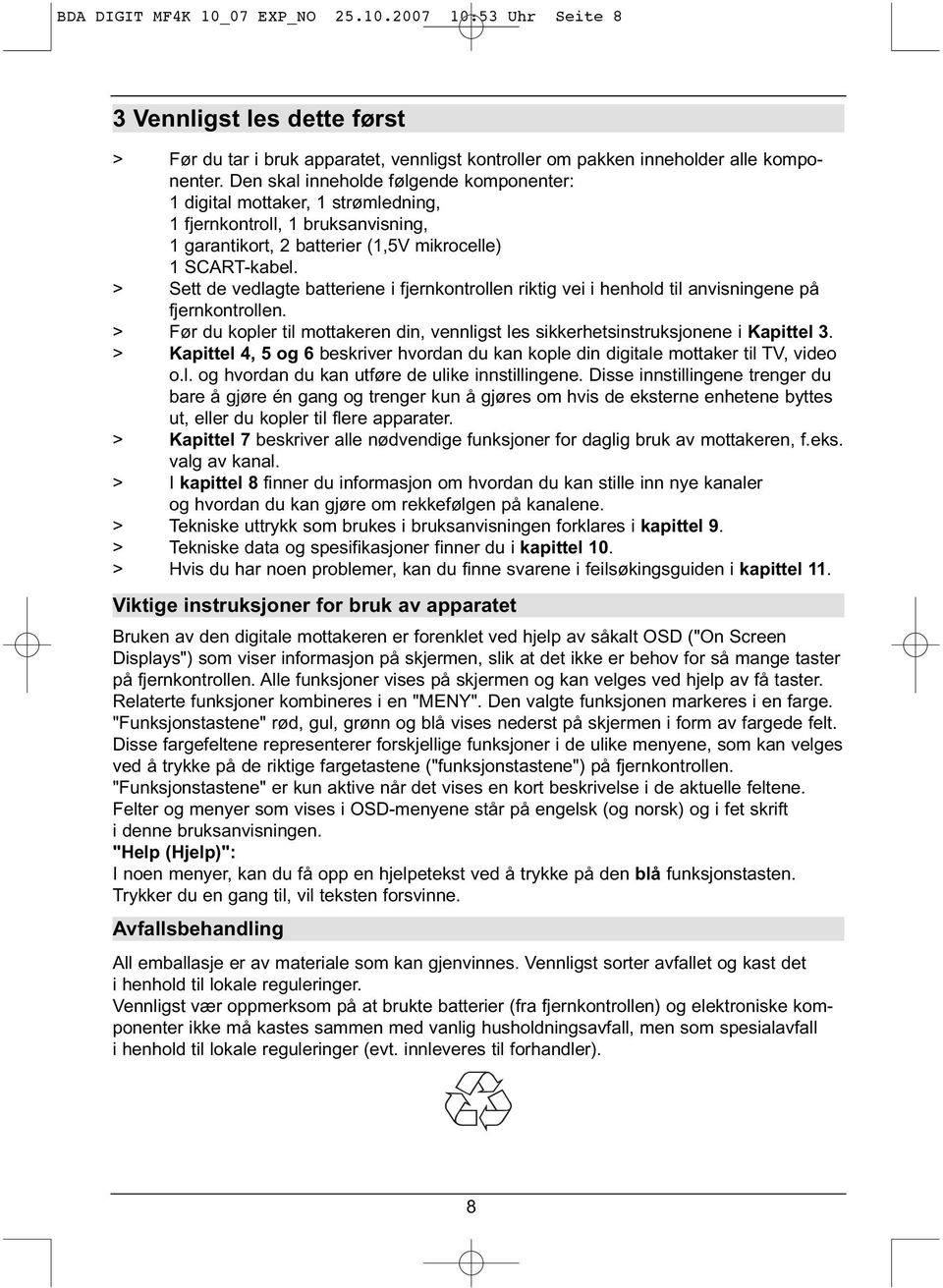 > Sett de vedlagte batteriene i fjernkontrollen riktig vei i henhold til anvisningene på fjernkontrollen. > Før du kopler til mottakeren din, vennligst les sikkerhetsinstruksjonene i Kapittel 3.