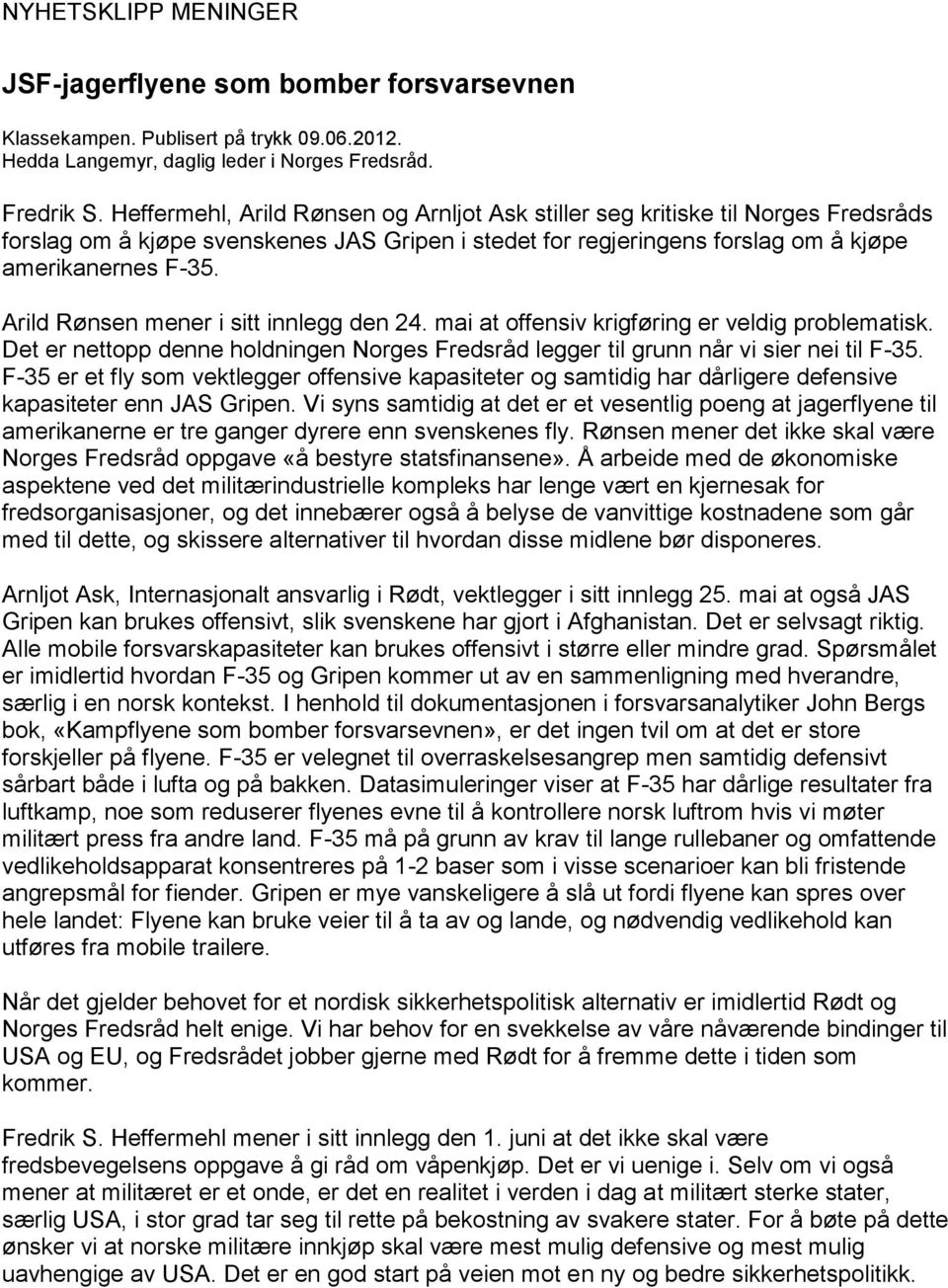 Arild Rønsen mener i sitt innlegg den 24. mai at offensiv krigføring er veldig problematisk. Det er nettopp denne holdningen Norges Fredsråd legger til grunn når vi sier nei til F-35.