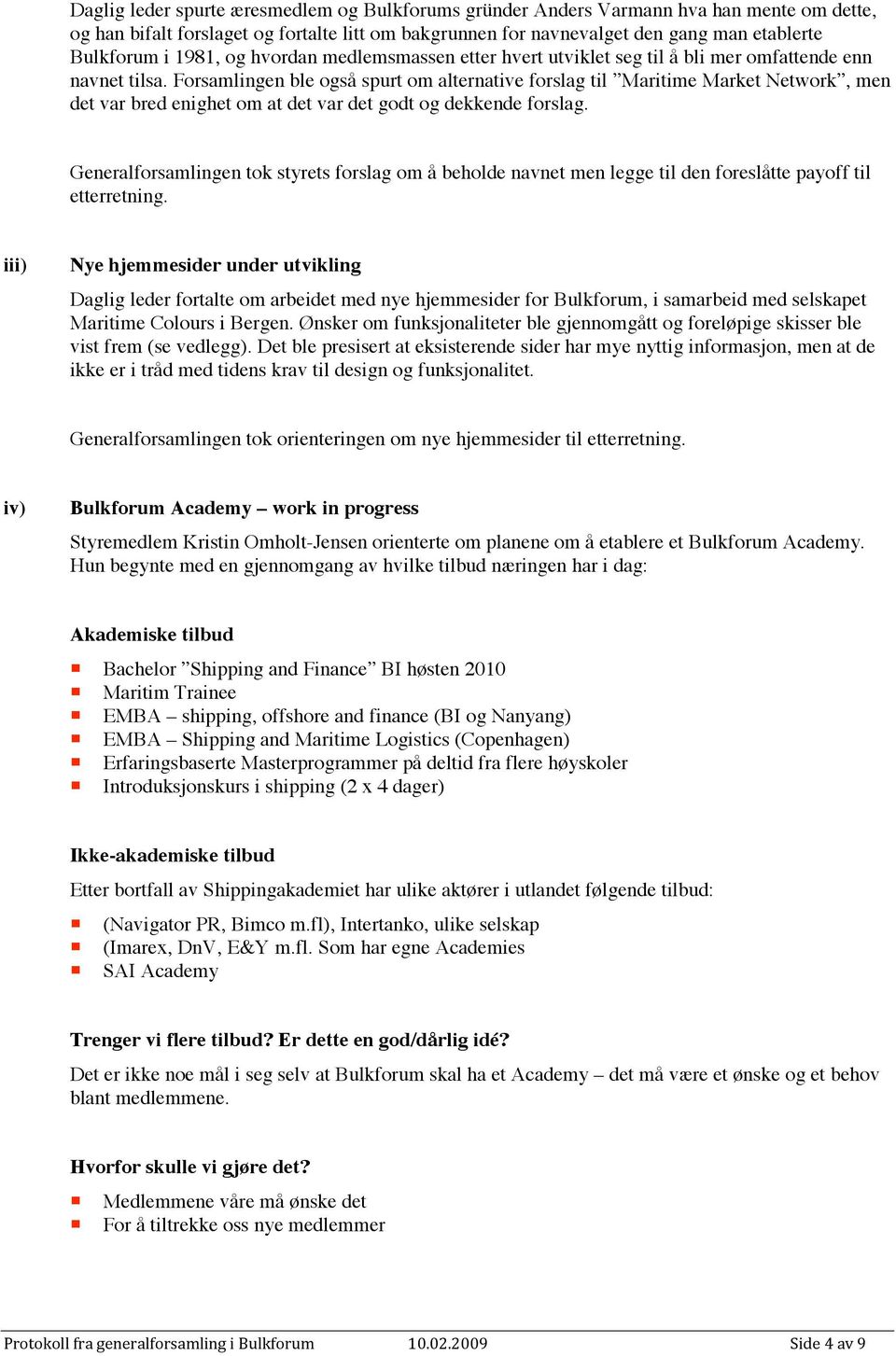 Forsamlingen ble også spurt om alternative forslag til Maritime Market Network, men det var bred enighet om at det var det godt og dekkende forslag.