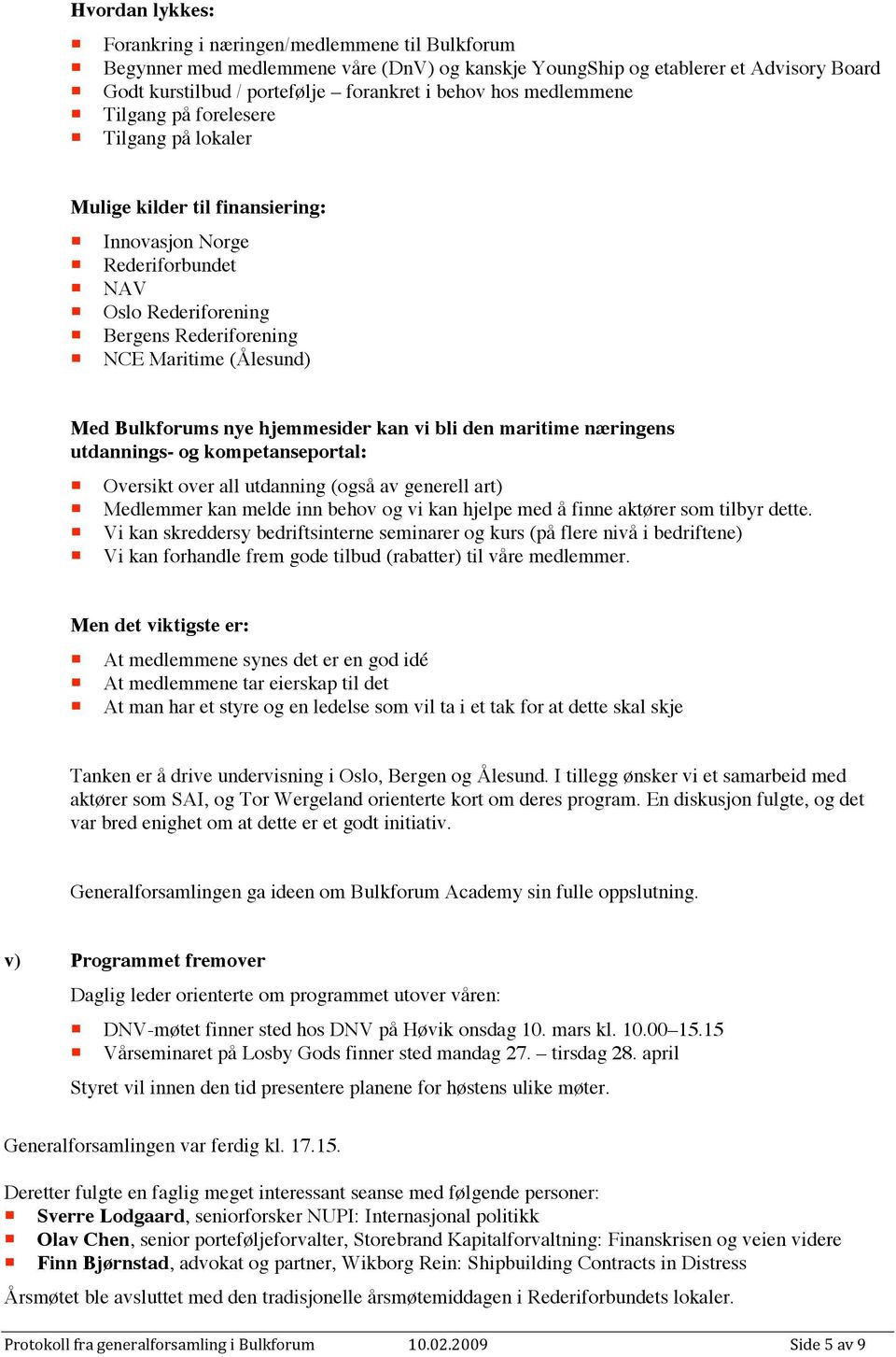 Bergens Rederiforening! NCE Maritime (Ålesund) Med Bulkforums nye hjemmesider kan vi bli den maritime næringens utdannings- og kompetanseportal:! Oversikt over all utdanning (også av generell art)!