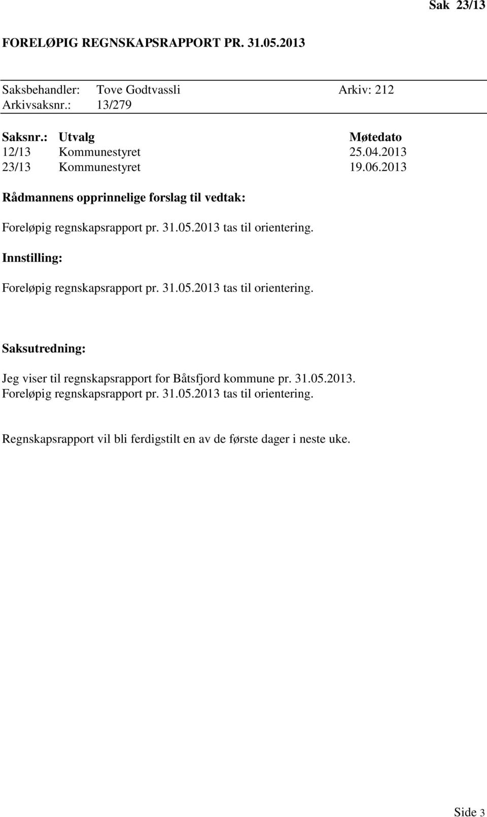 2013 tas til orientering. Foreløpig regnskapsrapport pr. 31.05.2013 tas til orientering. Saksutredning: Jeg viser til regnskapsrapport for Båtsfjord kommune pr.