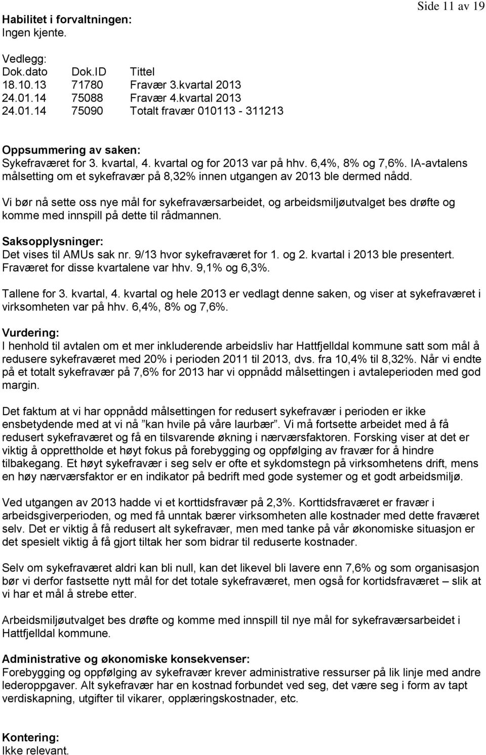 IA-avtalens målsetting om et sykefravær på 8,32% innen utgangen av 2013 ble dermed nådd.