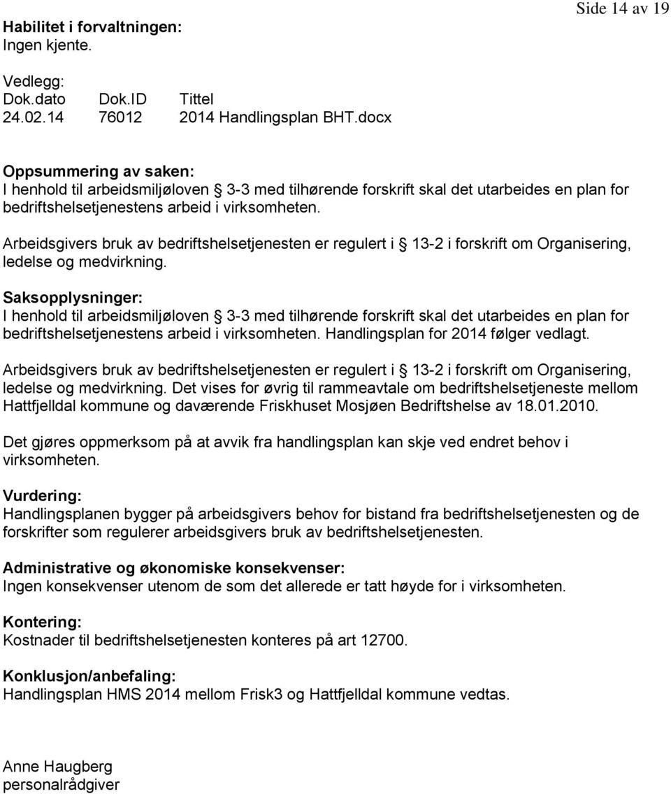 Arbeidsgivers bruk av bedriftshelsetjenesten er regulert i 13-2 i forskrift om Organisering, ledelse og medvirkning.