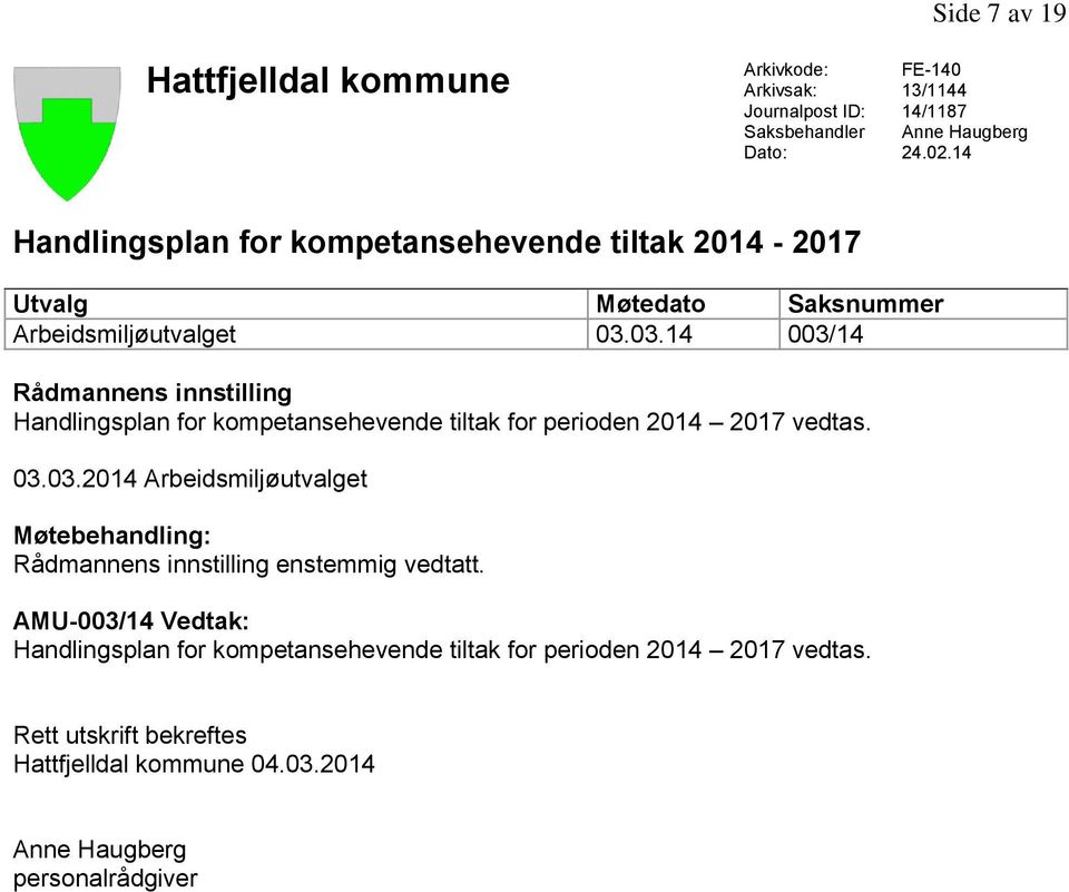 03.14 003/14 Rådmannens innstilling Handlingsplan for kompetansehevende tiltak for perioden 2014 2017 vedtas. 03.03.2014 Arbeidsmiljøutvalget Møtebehandling: Rådmannens innstilling enstemmig vedtatt.