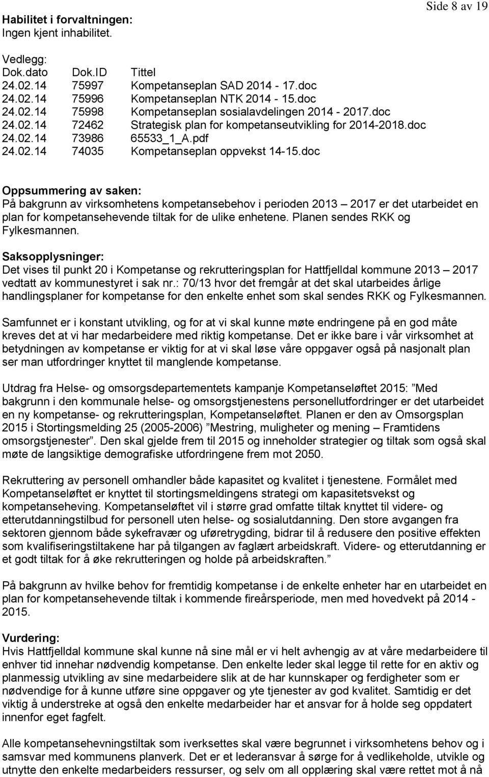 doc Oppsummering av saken: På bakgrunn av virksomhetens kompetansebehov i perioden 2013 2017 er det utarbeidet en plan for kompetansehevende tiltak for de ulike enhetene.