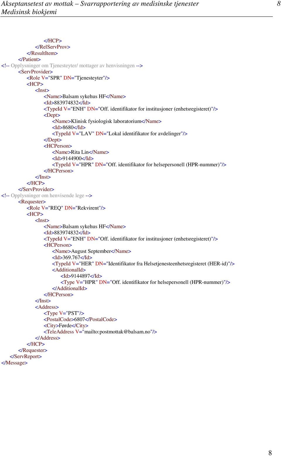 identifikator for institusjoner (enhetsregisteret)"> <Dept> <Name>Klinisk fysiologisk laboratorium<name> <Id>8680<Id> <TypeId V="LAV" DN="Lokal identifikator for avdelinger"> <Dept> <HCPerson>