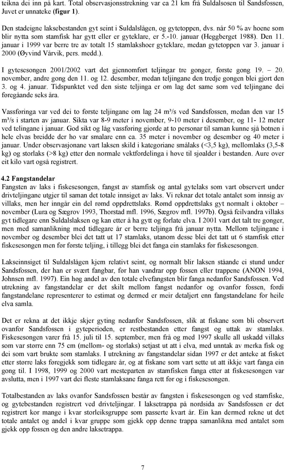 januar i 1999 var berre tre av totalt 15 stamlakshoer gyteklare, medan gytetoppen var 3. januar i 2 (Øyvind Vårvik, pers. medd.).