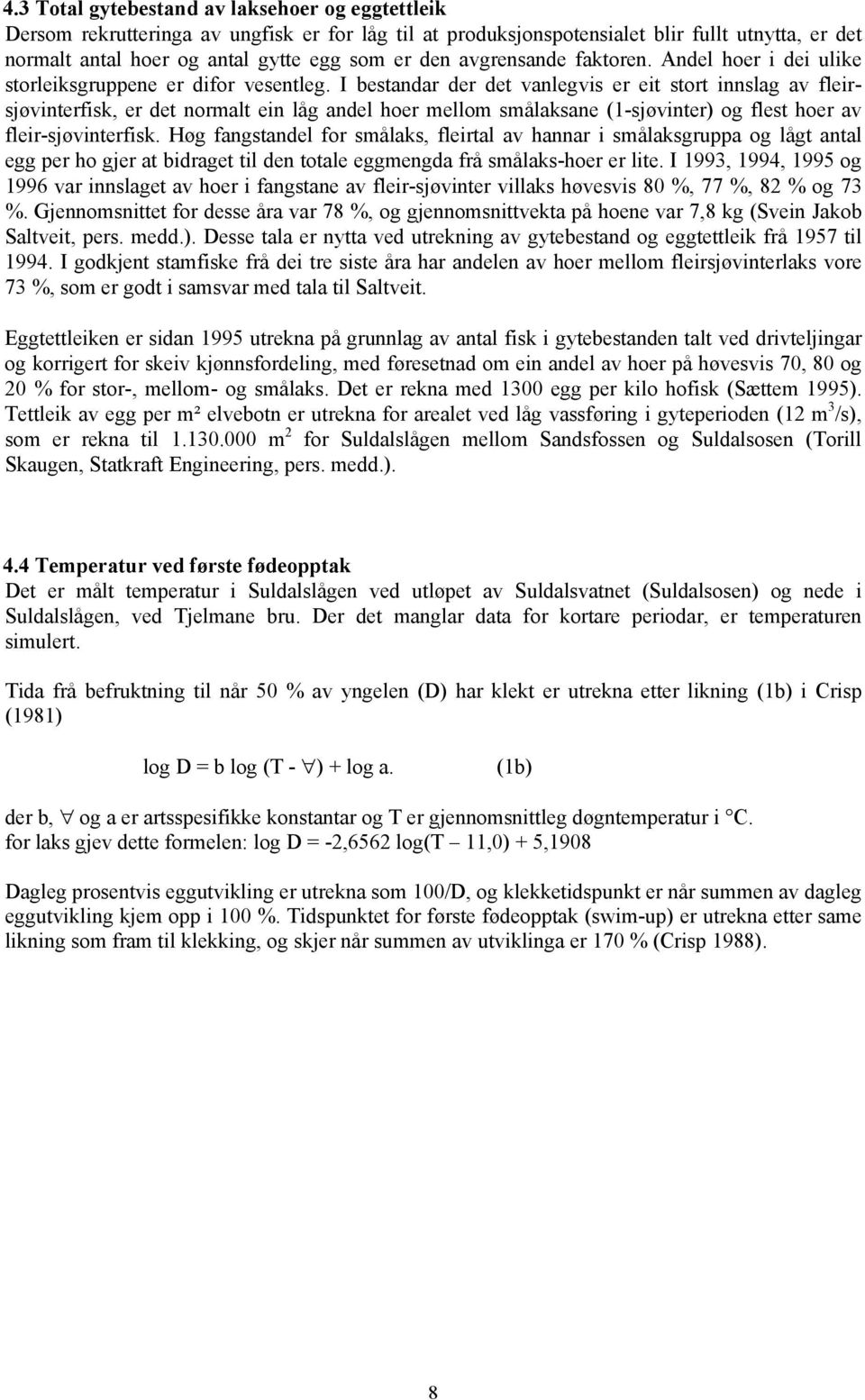 I bestandar der det vanlegvis er eit stort innslag av fleirsjøvinterfisk, er det normalt ein låg andel hoer mellom smålaksane (1-sjøvinter) og flest hoer av fleir-sjøvinterfisk.