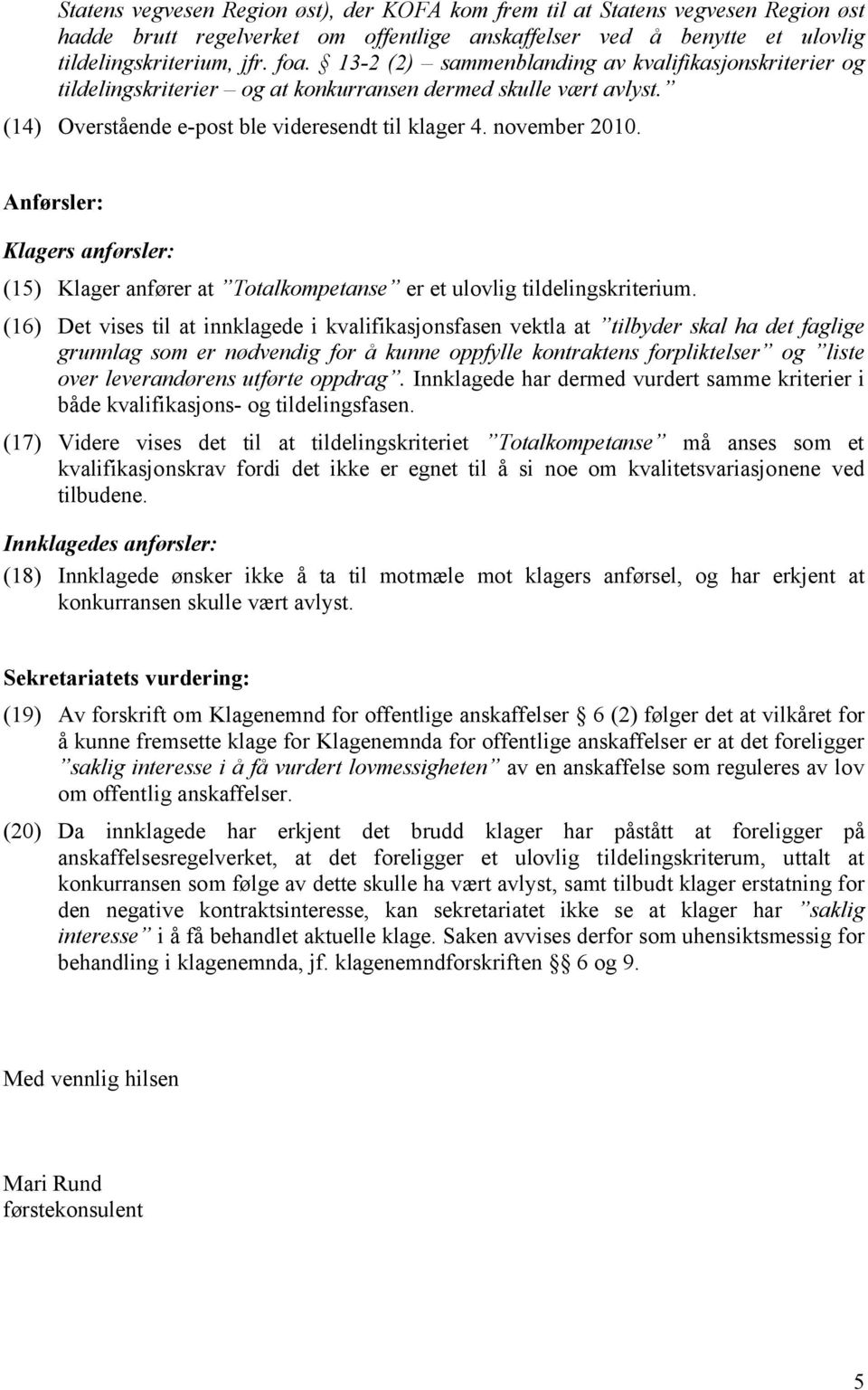 Anførsler: Klagers anførsler: (15) Klager anfører at Totalkompetanse er et ulovlig tildelingskriterium.