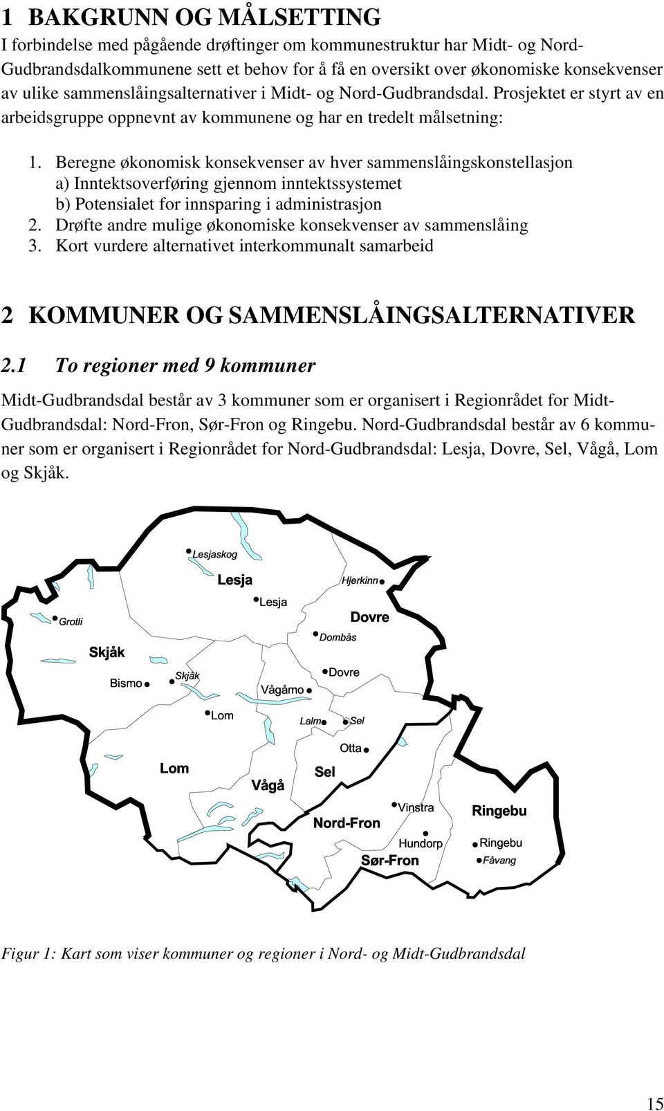 Beregne økonomisk konsekvenser av hver sammenslåingskonstellasjon a) Inntektsoverføring gjennom inntektssystemet b) Potensialet for innsparing i administrasjon 2.