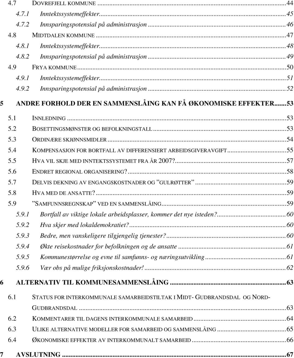 1 INNLEDNING...53 5.2 BOSETTINGSMØNSTER OG BEFOLKNINGSTALL...53 5.3 ORDINÆRE SKJØNNSMIDLER...54 5.4 KOMPENSASJON FOR BORTFALL AV DIFFERENSIERT ARBEIDSGIVERAVGIFT...55 5.