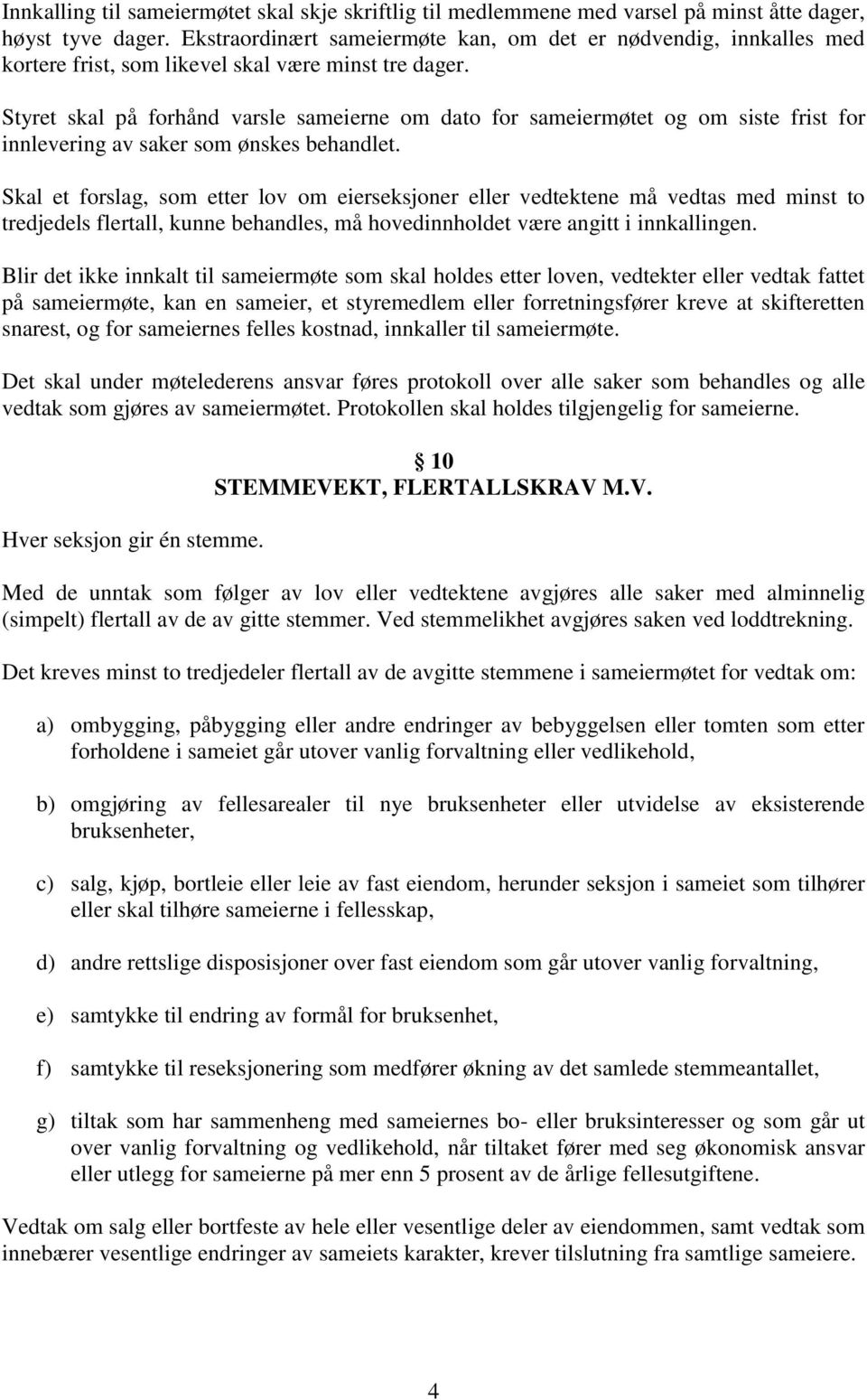 Styret skal på forhånd varsle sameierne om dato for sameiermøtet og om siste frist for innlevering av saker som ønskes behandlet.