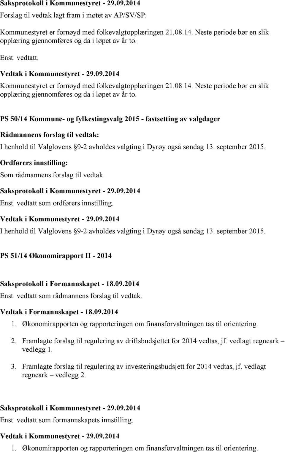 PS 50/14 Kommune- og fylkestingsvalg 2015 - fastsetting av valgdager I henhold til Valglovens 9-2 avholdes valgting i Dyrøy også søndag 13. september 2015. Som rådmannens forslag til vedtak. Enst.