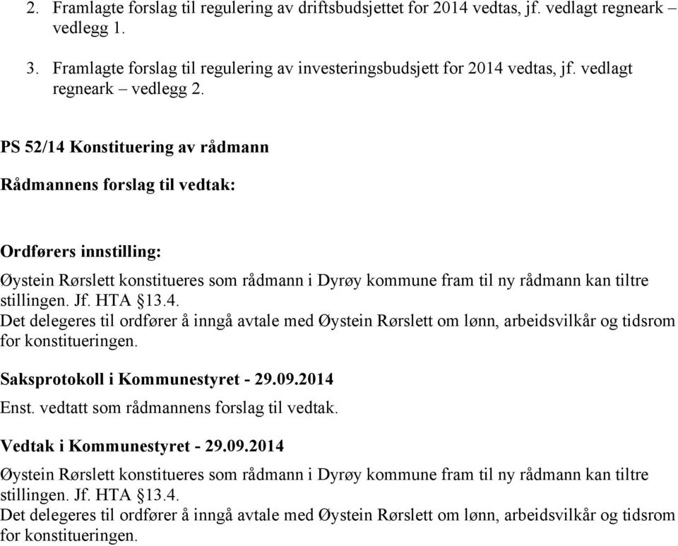 Enst. vedtatt som rådmannens forslag til vedtak. Øystein Rørslett konstitueres som rådmann i Dyrøy kommune fram til ny rådmann kan tiltre stillingen. Jf. HTA 13.4.