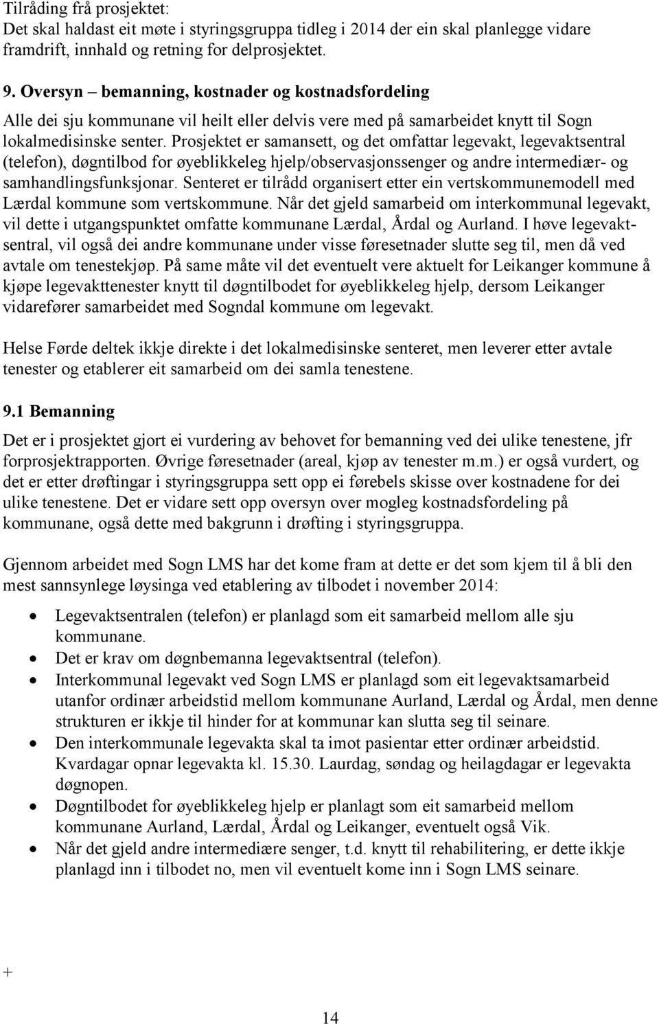 Prosjektet er samansett, og det omfattar legevakt, legevaktsentral (telefon), døgntilbod for øyeblikkeleg hjelp/observasjonssenger og andre intermediær- og samhandlingsfunksjonar.