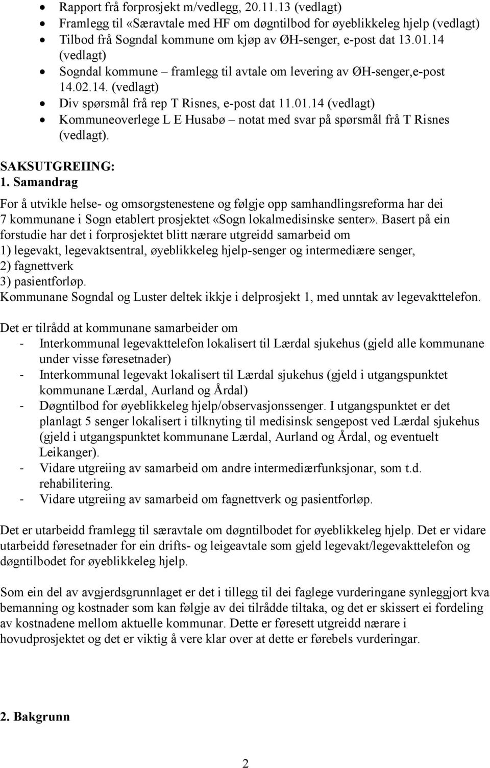 14 (vedlagt) Kommuneoverlege L E Husabø notat med svar på spørsmål frå T Risnes (vedlagt). SAKSUTGREIING: 1.