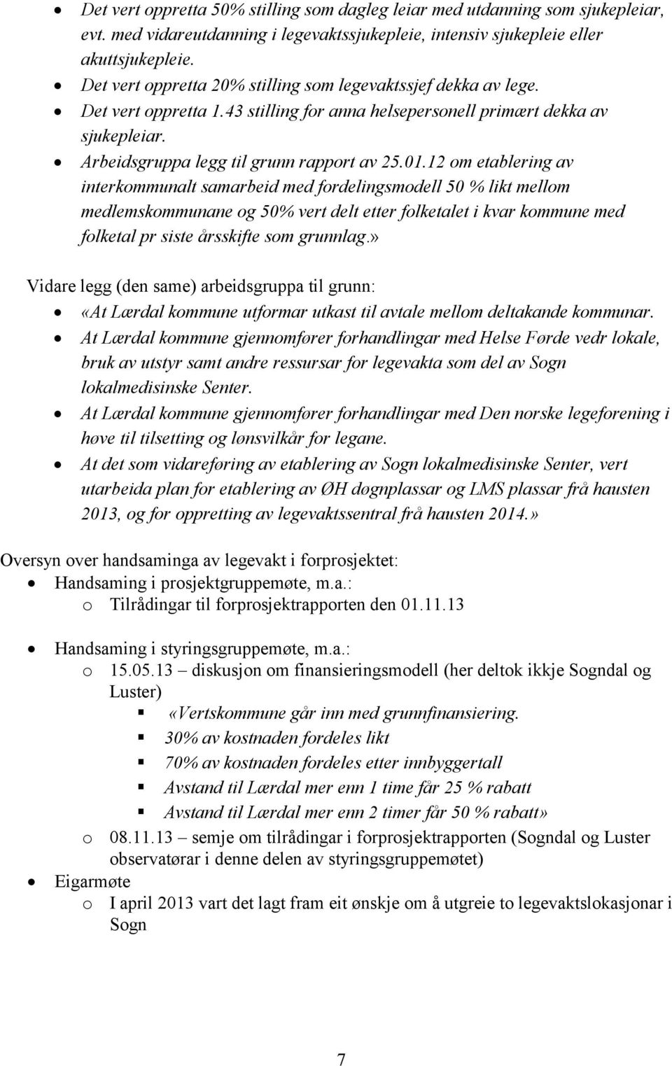 12 om etablering av interkommunalt samarbeid med fordelingsmodell 50 % likt mellom medlemskommunane og 50% vert delt etter folketalet i kvar kommune med folketal pr siste årsskifte som grunnlag.