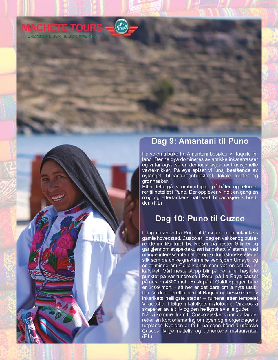 Der opplever vi nok en gang en rolig og ettertankens natt ved Titicacasjøens bredder. (F.L) Dag 10: Puno til Cuzco I dag reiser vi fra Puno til Cusco som er inkarikets gamle hovedstad.