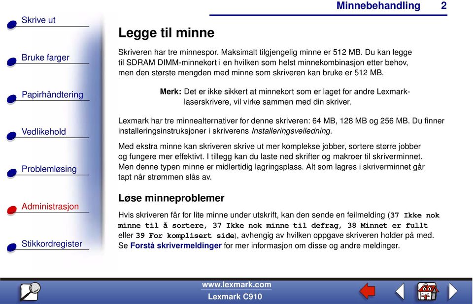 Merk: Det er ikke sikkert at minnekort som er laget for andre Lexmarklaserskrivere, vil virke sammen med din skriver. Lexmark har tre minnealternativer for denne skriveren: 64 MB, 128 MB og 256 MB.