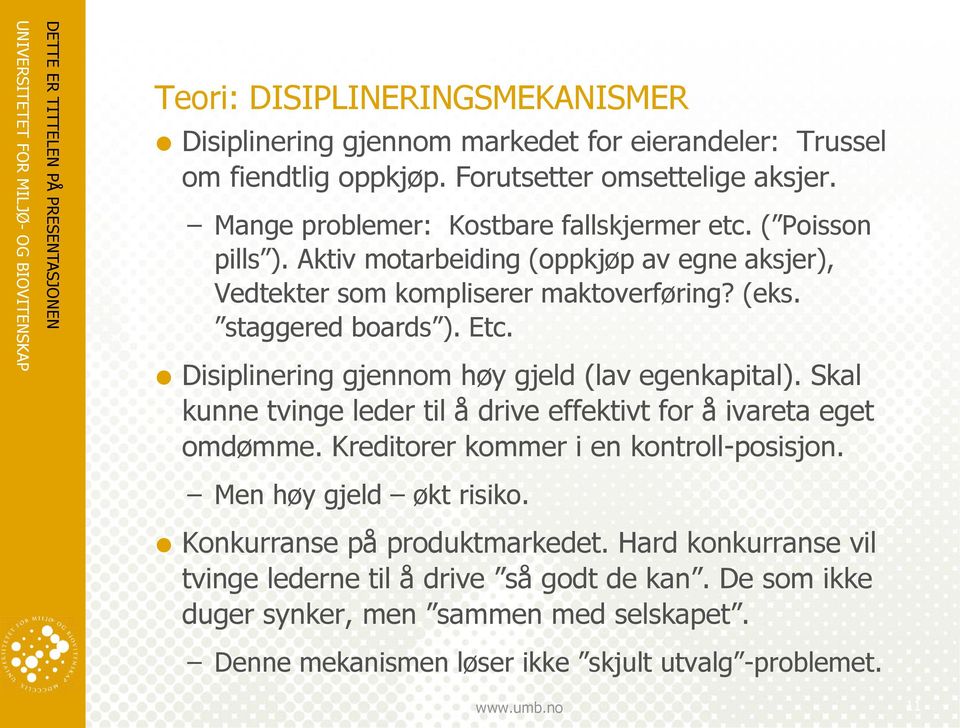 Disiplinering gjennom høy gjeld (lav egenkapital). Skal kunne tvinge leder til å drive effektivt for å ivareta eget omdømme. Kreditorer kommer i en kontroll-posisjon.