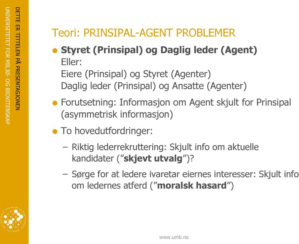 (asymmetrisk informasjon) To hovedutfordringer: Riktig lederrekruttering: Skjult info om aktuelle kandidater (