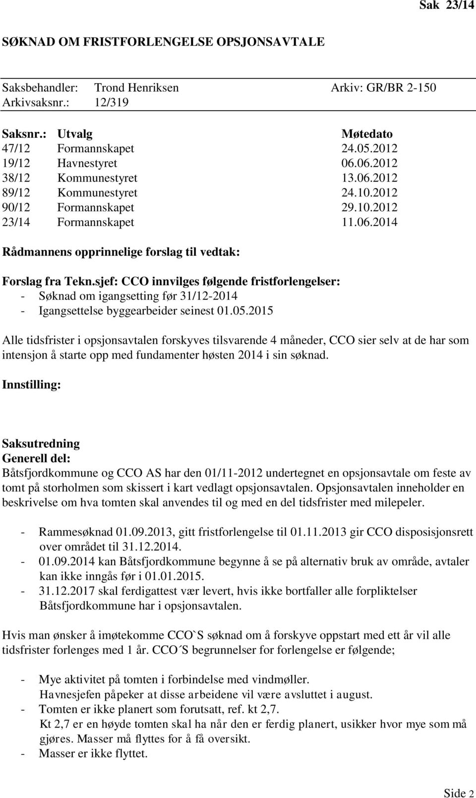 sjef: CCO innvilges følgende fristforlengelser: - Søknad om igangsetting før 31/12-2014 - Igangsettelse byggearbeider seinest 01.05.