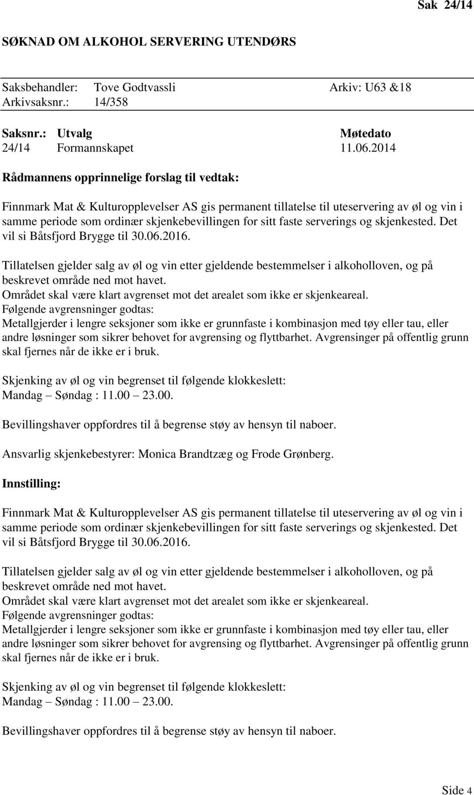 faste serverings og skjenkested. Det vil si Båtsfjord Brygge til 30.06.2016. Tillatelsen gjelder salg av øl og vin etter gjeldende bestemmelser i alkoholloven, og på beskrevet område ned mot havet.