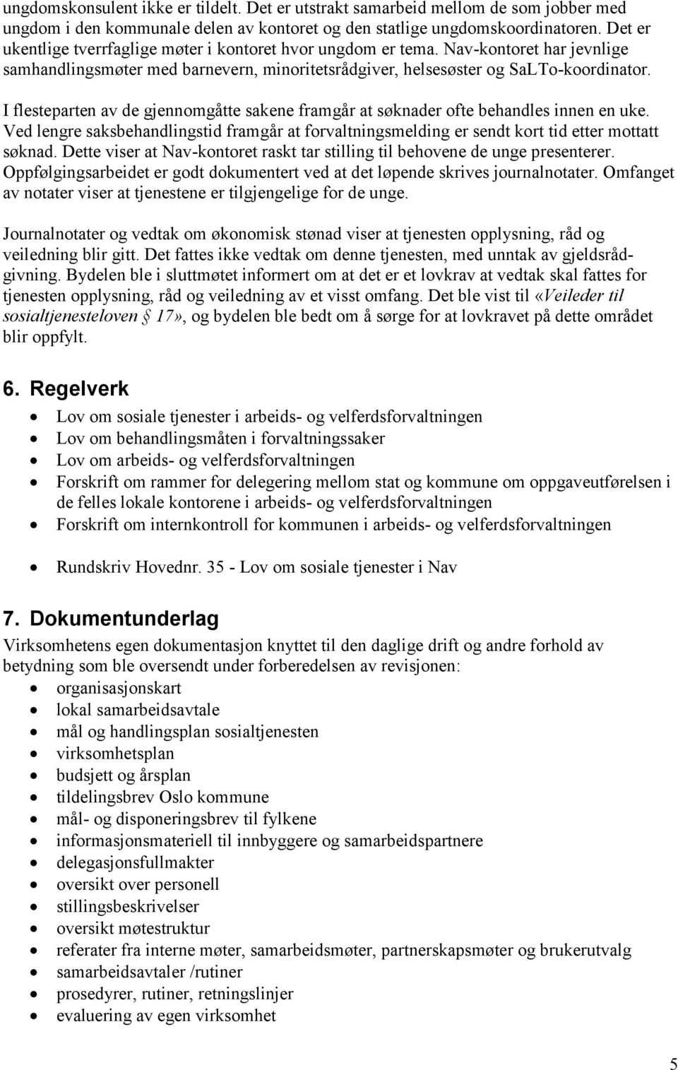 I flesteparten av de gjennomgåtte sakene framgår at søknader ofte behandles innen en uke. Ved lengre saksbehandlingstid framgår at forvaltningsmelding er sendt kort tid etter mottatt søknad.