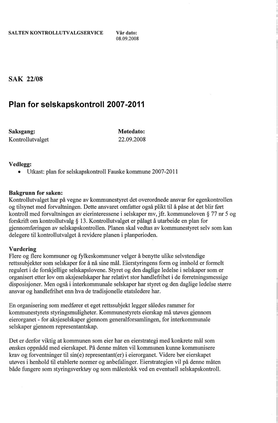 Dette ansvaret omfatter også plikt til å påse at det blir ført kontroll med forvaltningen av eierinteressene i selskaper mv, jfr. kommuneloven 77 nr 5 og forskrift om kontrollutvalg 13.