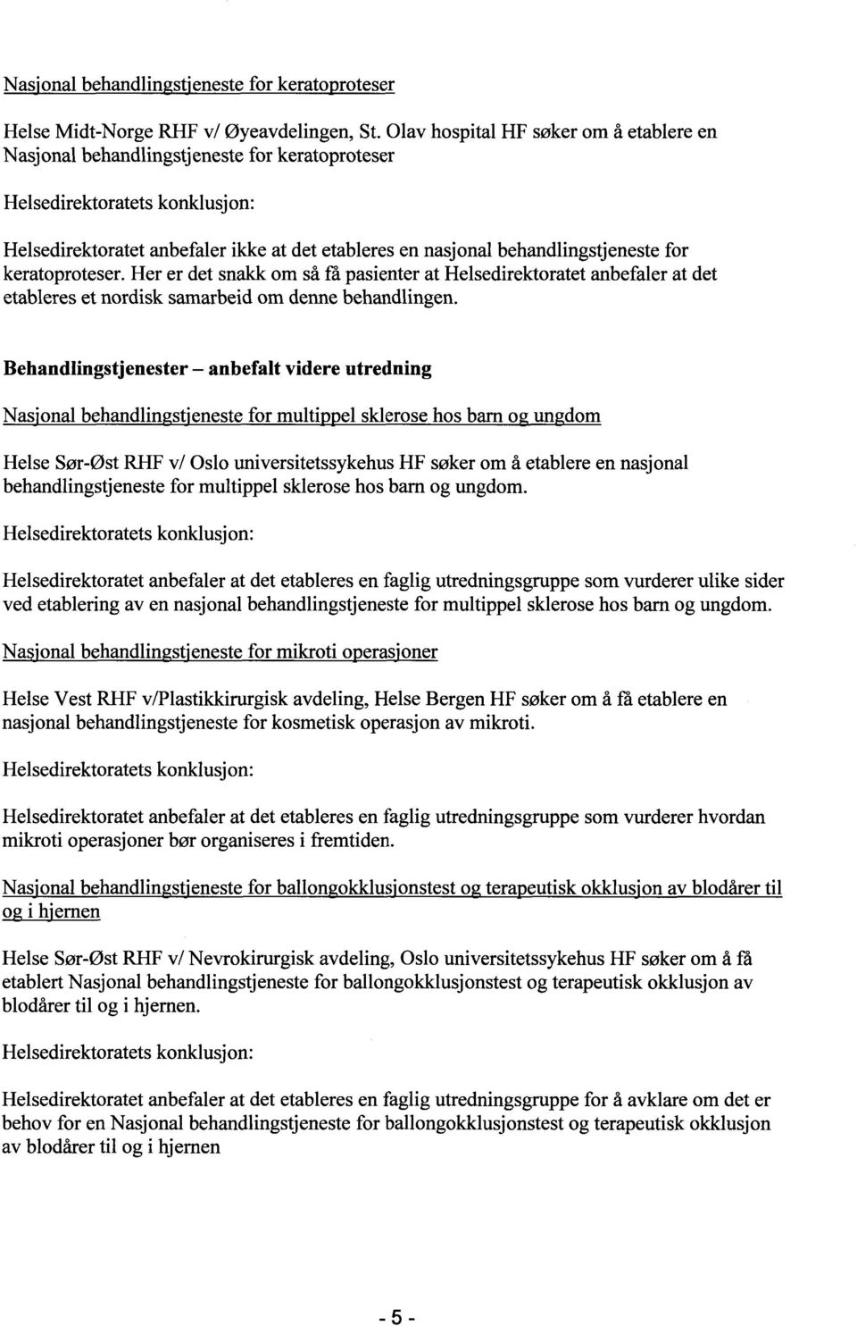 Her er det snakk om så fa pasienter at Helsedirektoratet anbefaler at det etableres et nordisk samarbeid om denne behandlingen.