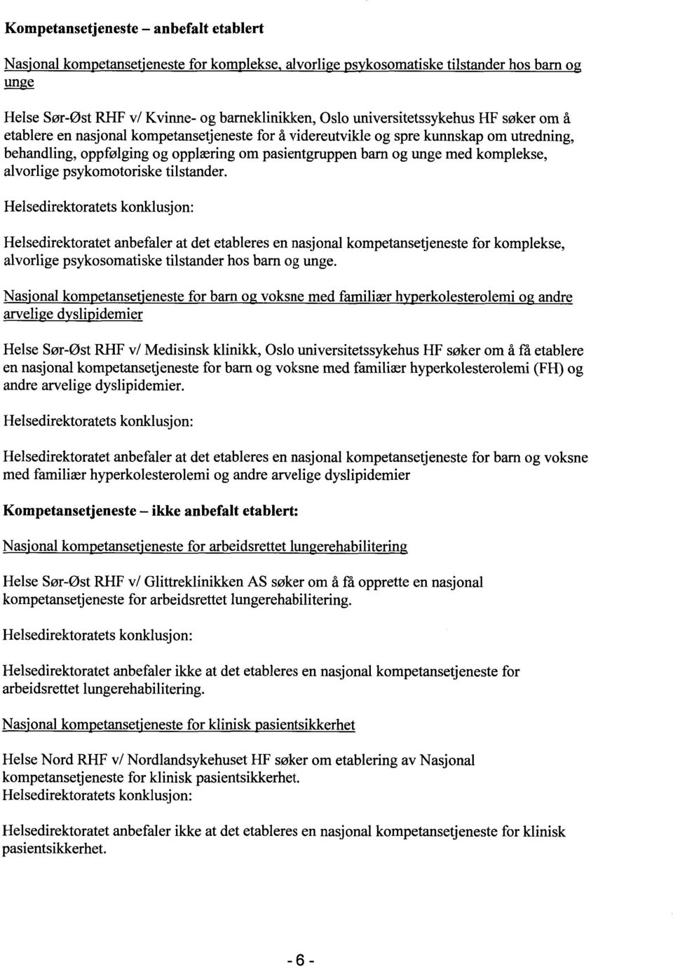 komplekse, alvorlige psykomotoriske tilstander. Helsedirektoratet anbefaler at det etableres en nasjonal kompetansetjeneste for komplekse, alvorlige psykosomatiske tilstander hos barn og unge.