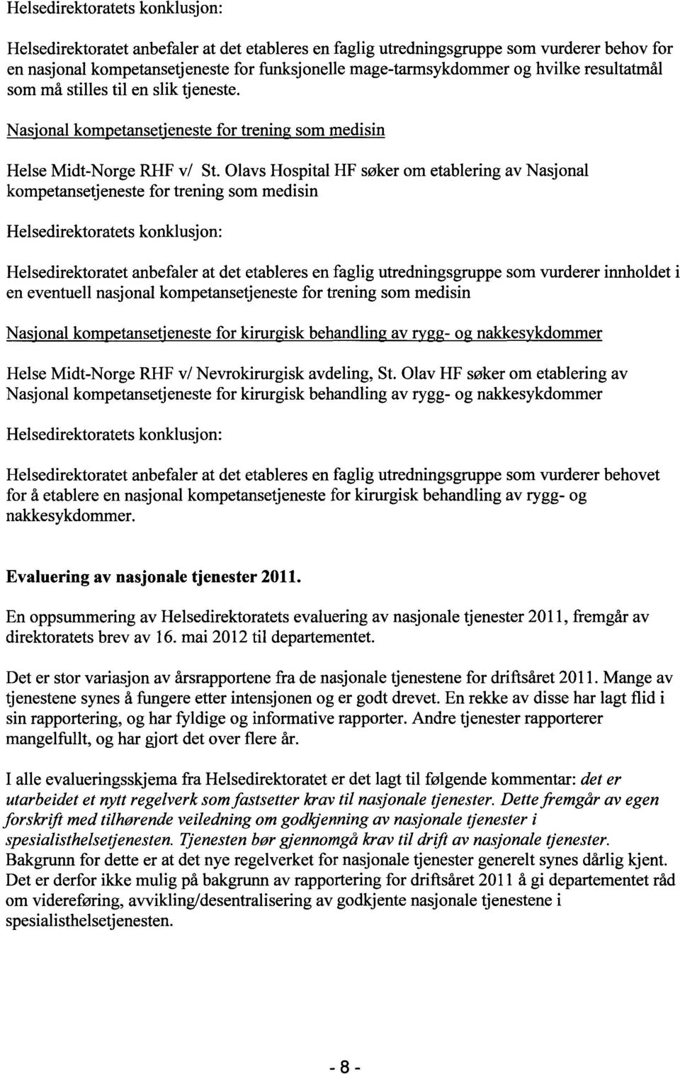 Olavs Hospital HF søker om etablering av Nasjonal kompetansetjeneste for trening som medisin Helsedirektoratet anbefaler at det etableres en faglig utredningsgruppe som vurderer innholdet i en