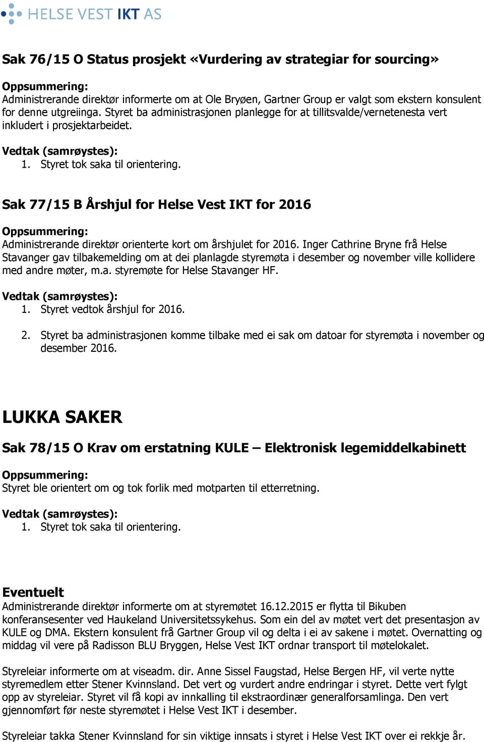 Sak 77/15 B Årshjul for Helse Vest IKT for 2016 Oppsummering: Administrerande direktør orienterte kort om årshjulet for 2016.