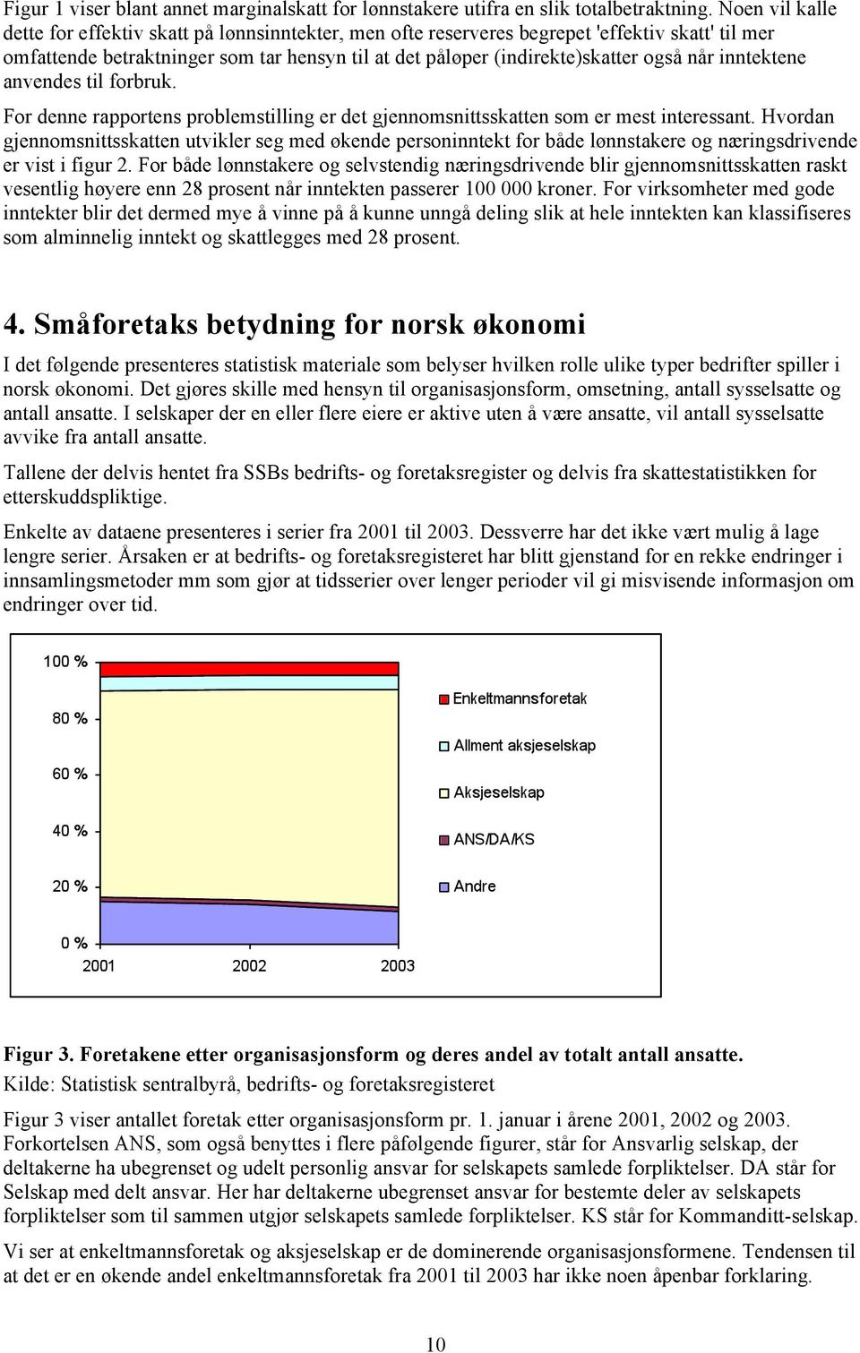 inntektene anvendes til forbruk. For denne rapportens problemstilling er det gjennomsnittsskatten som er mest interessant.