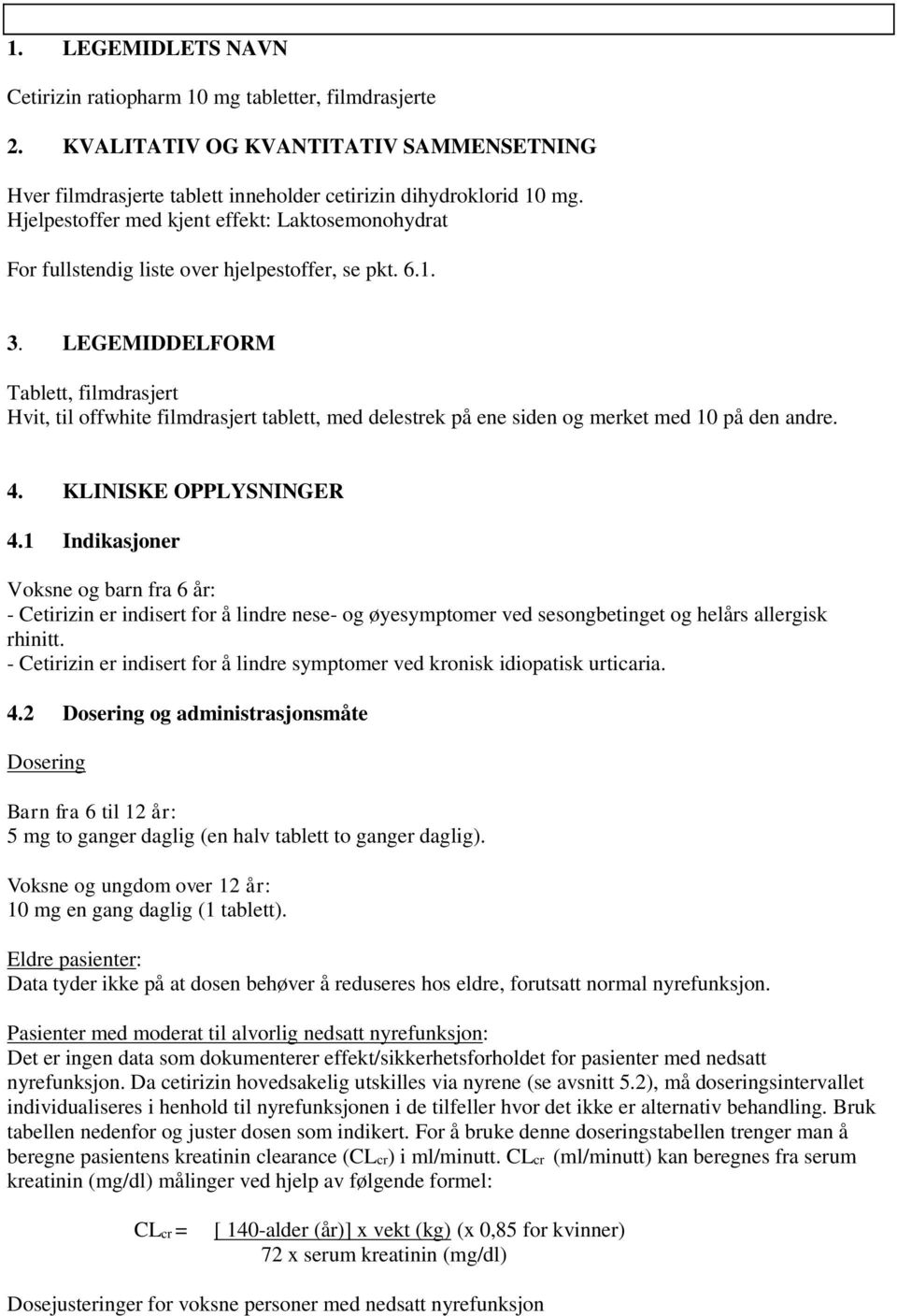 LEGEMIDDELFORM Tablett, filmdrasjert Hvit, til offwhite filmdrasjert tablett, med delestrek på ene siden og merket med 10 på den andre. 4. KLINISKE OPPLYSNINGER 4.