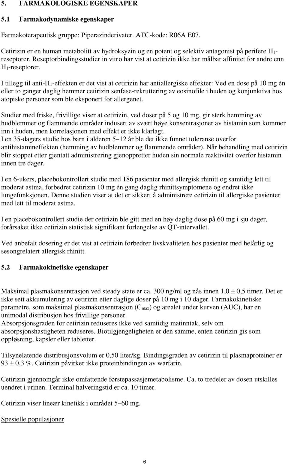 Reseptorbindingsstudier in vitro har vist at cetirizin ikke har målbar affinitet for andre enn H1-reseptorer.