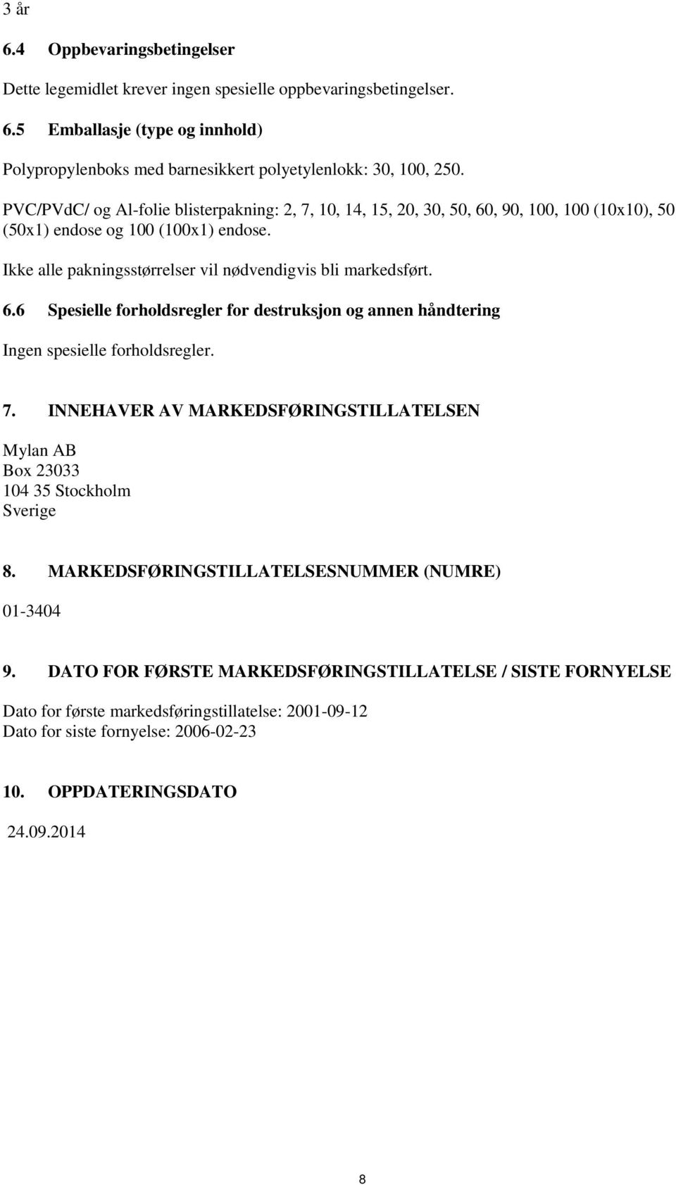 7. INNEHAVER AV MARKEDSFØRINGSTILLATELSEN Mylan AB Box 23033 104 35 Stockholm Sverige 8. MARKEDSFØRINGSTILLATELSESNUMMER (NUMRE) 01-3404 9.