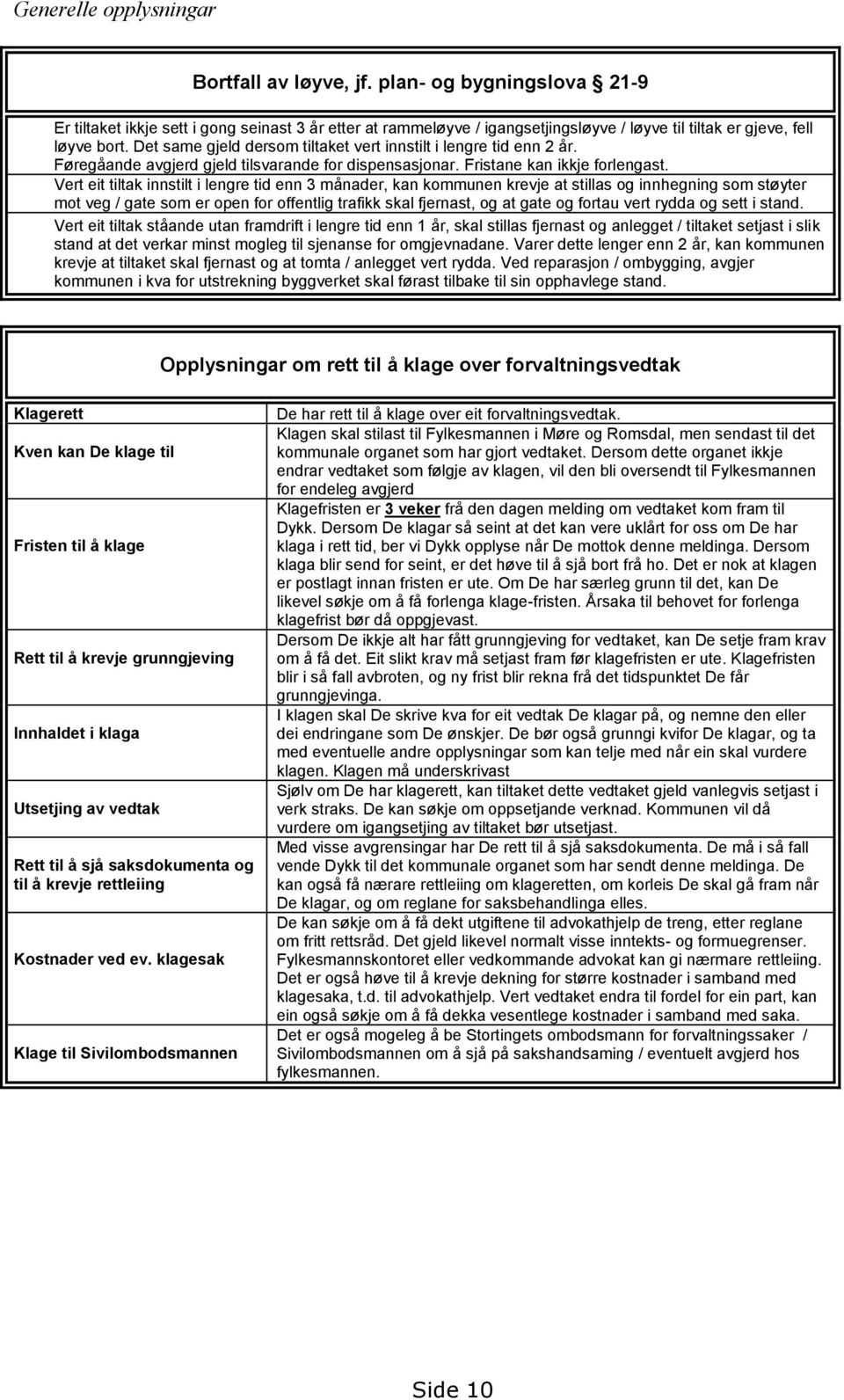 Det same gjeld dersom tiltaket vert innstilt i lengre tid enn 2 år. Føregåande avgjerd gjeld tilsvarande for dispensasjonar. Fristane kan ikkje forlengast.